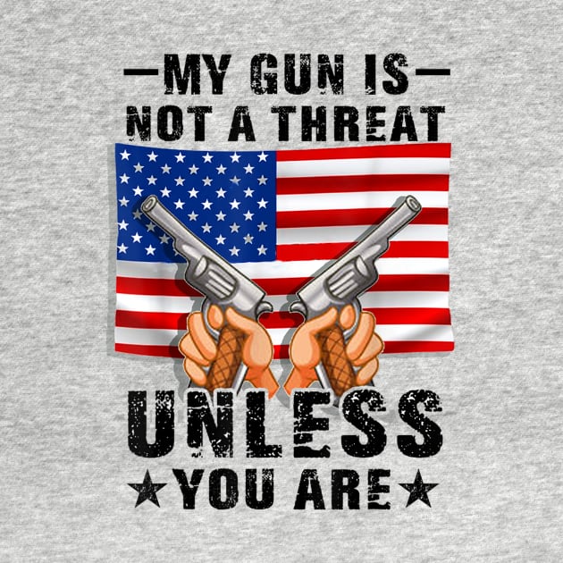 My Gun Is Not A Threat Unless You Are by Distefano